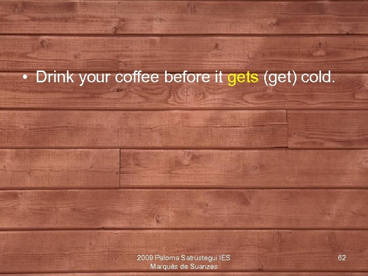  • Drink your coffee before it gets (get) cold. 2009 Paloma Satrústegui IES