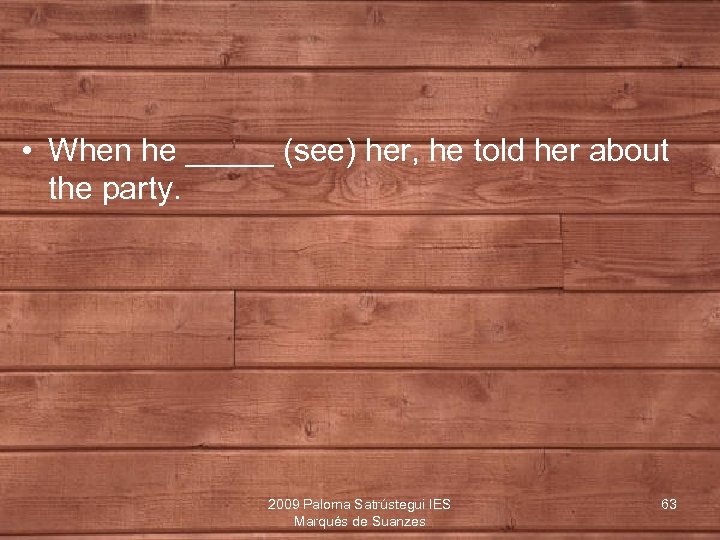  • When he _____ (see) her, he told her about the party. 2009