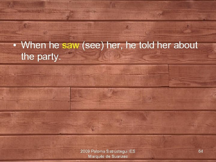  • When he saw (see) her, he told her about the party. 2009