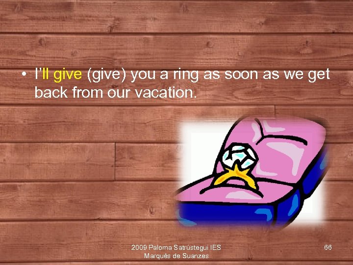  • I’ll give (give) you a ring as soon as we get back