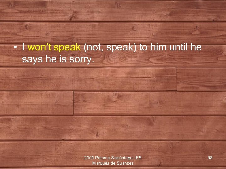  • I won’t speak (not, speak) to him until he says he is