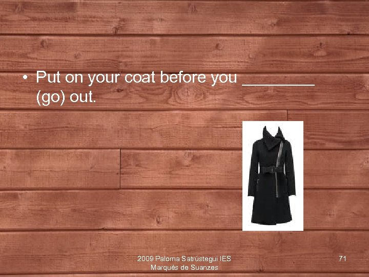  • Put on your coat before you ____ (go) out. 2009 Paloma Satrústegui