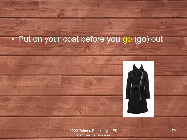  • Put on your coat before you go (go) out. 2009 Paloma Satrústegui