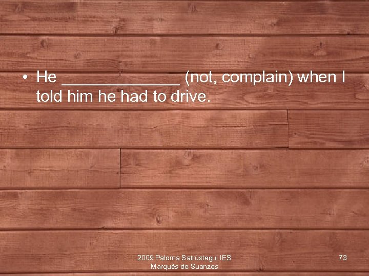  • He _______ (not, complain) when I told him he had to drive.