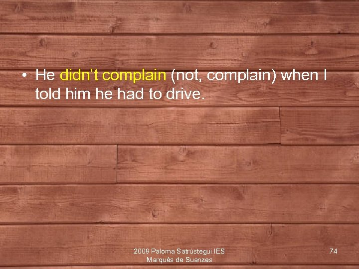  • He didn’t complain (not, complain) when I told him he had to