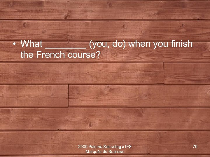  • What ____ (you, do) when you finish the French course? 2009 Paloma