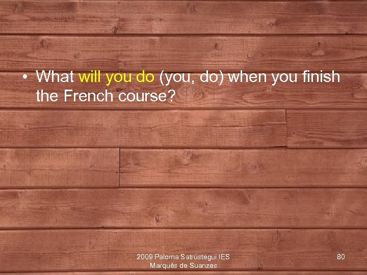  • What will you do (you, do) when you finish the French course?