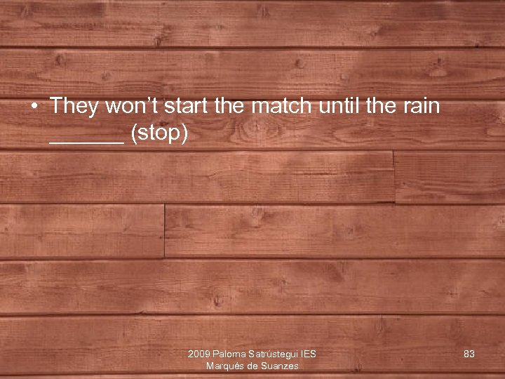  • They won’t start the match until the rain ______ (stop) 2009 Paloma