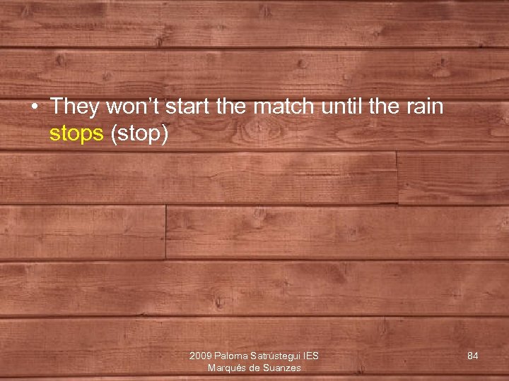  • They won’t start the match until the rain stops (stop) 2009 Paloma