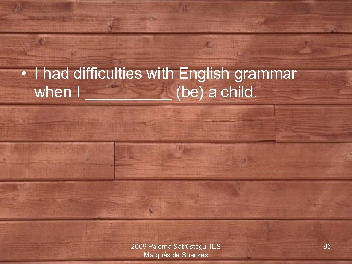  • I had difficulties with English grammar when I _____ (be) a child.