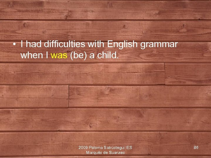  • I had difficulties with English grammar when I was (be) a child.
