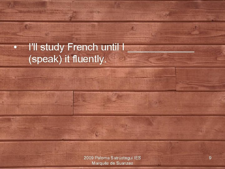  • I'll study French until I ______ (speak) it fluently. 2009 Paloma Satrústegui