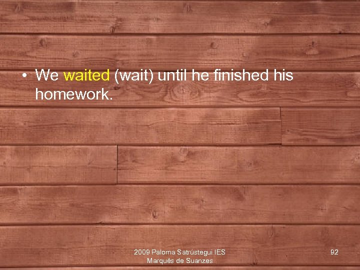  • We waited (wait) until he finished his homework. 2009 Paloma Satrústegui IES