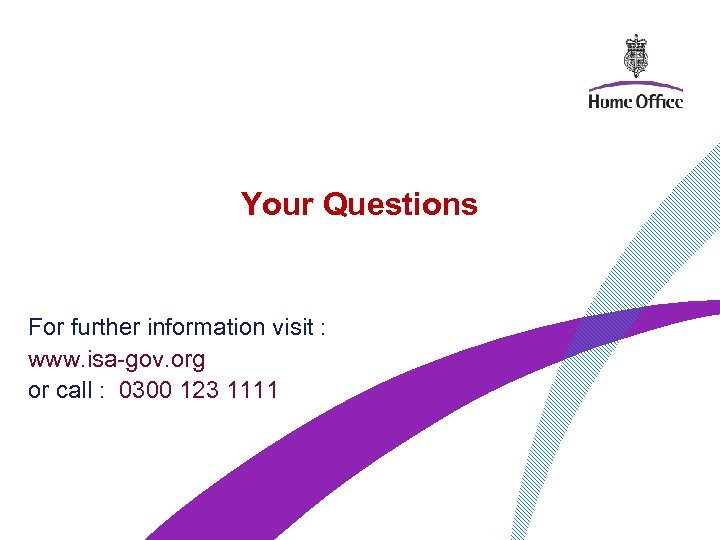 Your Questions For further information visit : www. isa-gov. org or call : 0300
