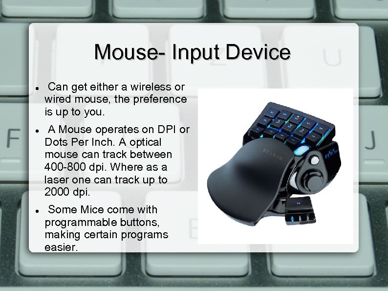 Mouse- Input Device Can get either a wireless or wired mouse, the preference is