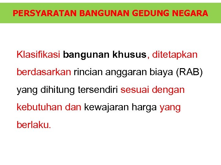 PERSYARATAN BANGUNAN GEDUNG NEGARA Klasifikasi bangunan khusus, ditetapkan berdasarkan rincian anggaran biaya (RAB) yang