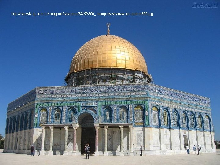 http: //baixaki. ig. com. br/imagens/wpapers/BXK 9360_mesquita-al-aqsa-jerusalem 800. jpg 