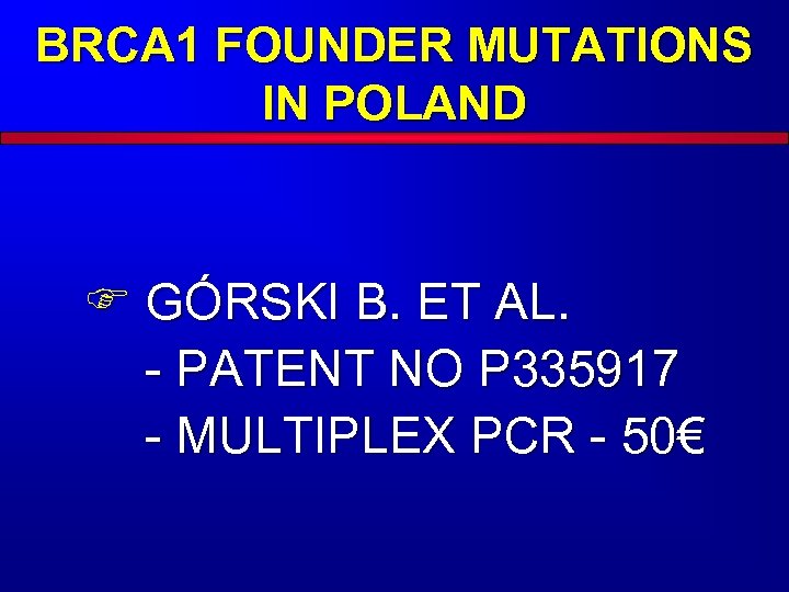 BRCA 1 FOUNDER MUTATIONS IN POLAND F GÓRSKI B. ET AL. - PATENT NO