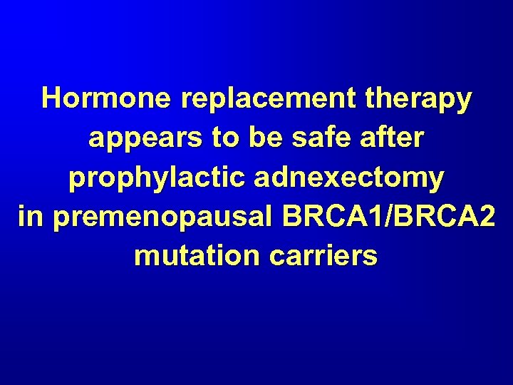 Hormone replacement therapy appears to be safe after prophylactic adnexectomy in premenopausal BRCA 1/BRCA