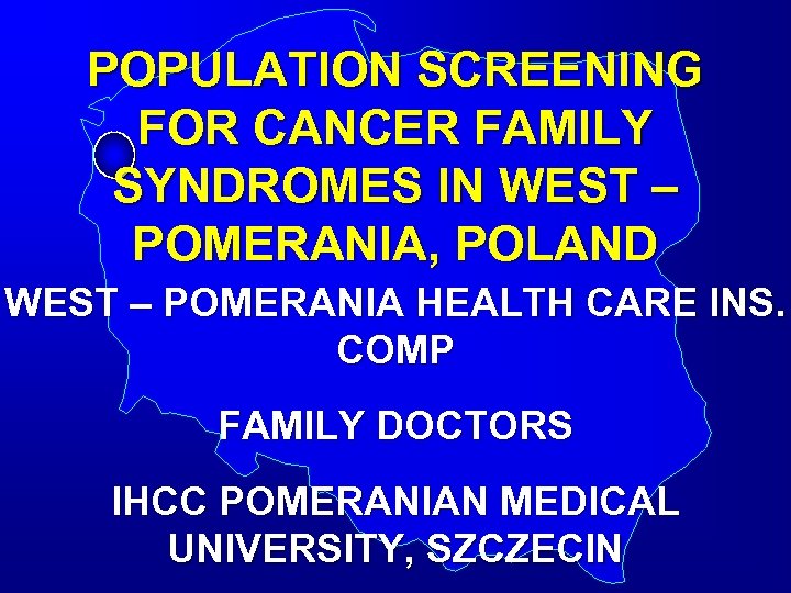 POPULATION SCREENING FOR CANCER FAMILY SYNDROMES IN WEST – POMERANIA, POLAND WEST – POMERANIA