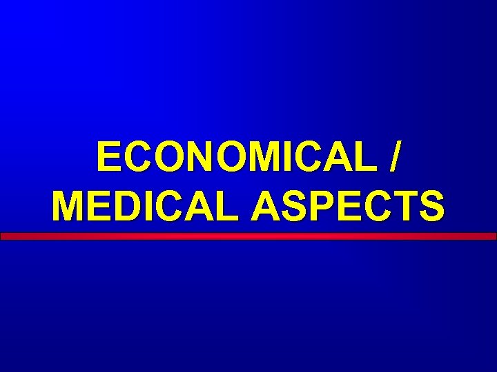 ECONOMICAL / MEDICAL ASPECTS 