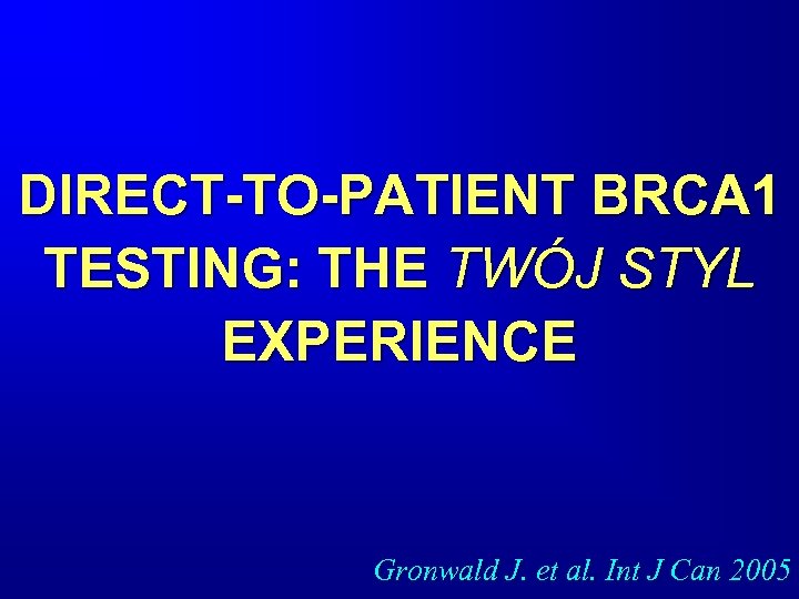 DIRECT-TO-PATIENT BRCA 1 TESTING: THE TWÓJ STYL EXPERIENCE Gronwald J. et al. Int J