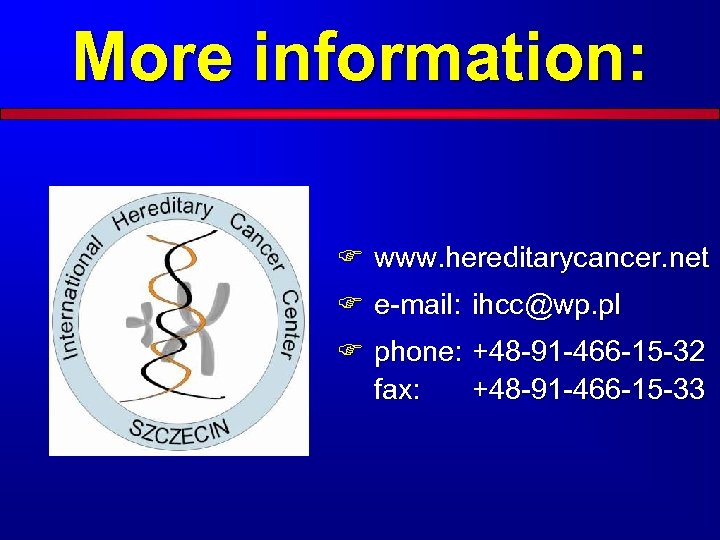 More information: F www. hereditarycancer. net F e-mail: ihcc@wp. pl F phone: +48 -91