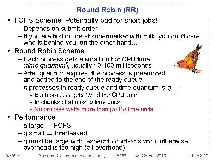 Round Robin (RR) • FCFS Scheme: Potentially bad for short jobs! – Depends on