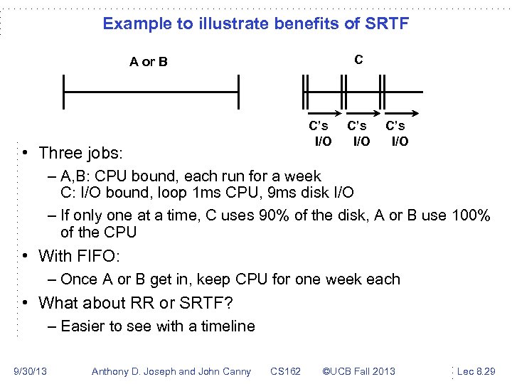 Example to illustrate benefits of SRTF C A or B C’s I/O • Three