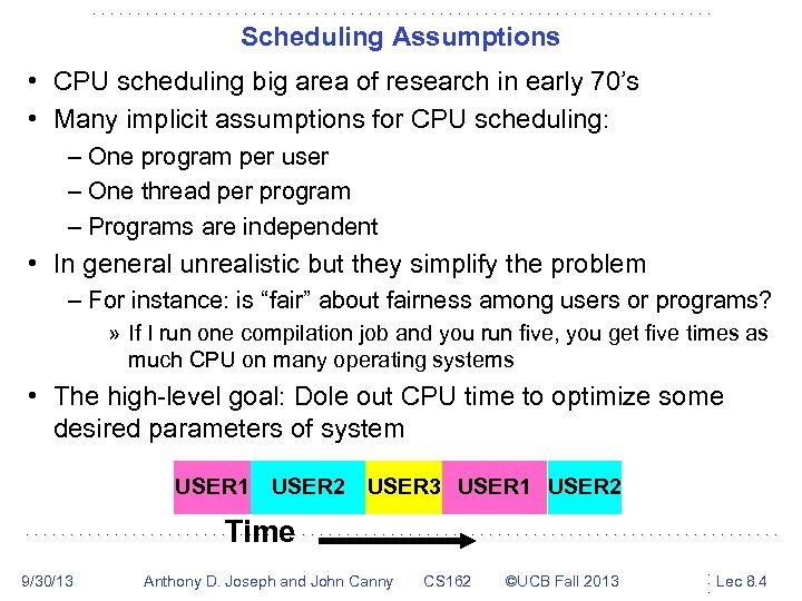 Scheduling Assumptions • CPU scheduling big area of research in early 70’s • Many