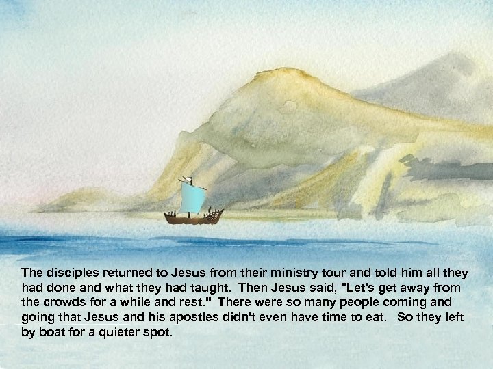 The disciples returned to Jesus from their ministry tour and told him all they