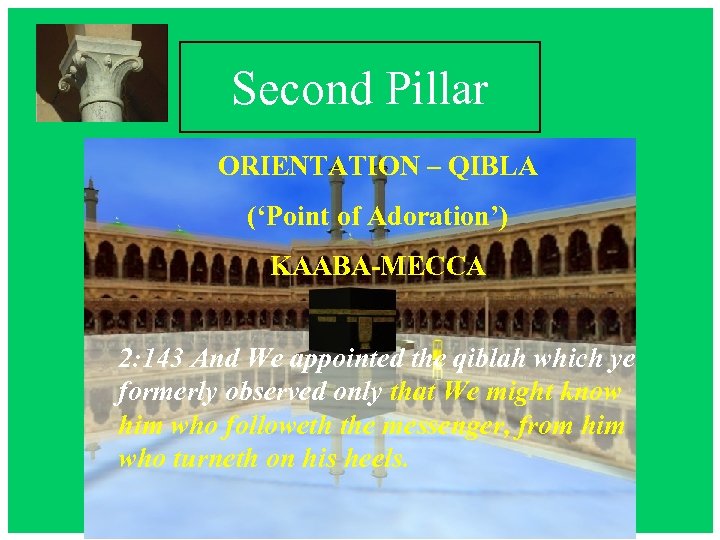 Second Pillar ORIENTATION – QIBLA (‘Point of Adoration’) KAABA-MECCA 2: 143 And We appointed