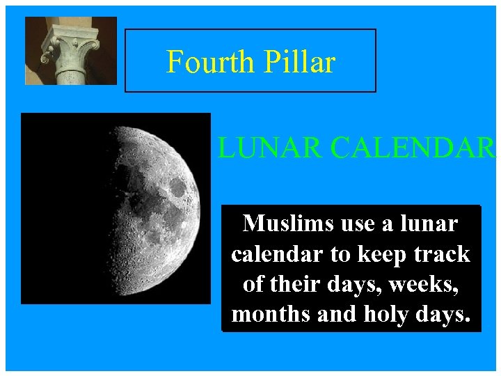 Fourth Pillar LUNAR CALENDAR Muslims use a lunar calendar to keep track of their