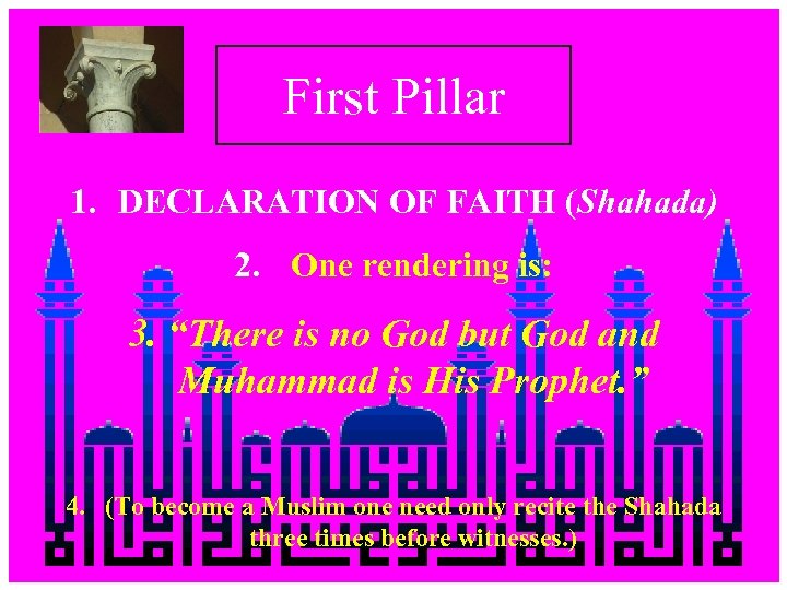 First Pillar 1. DECLARATION OF FAITH (Shahada) 2. One rendering is: 3. “There is