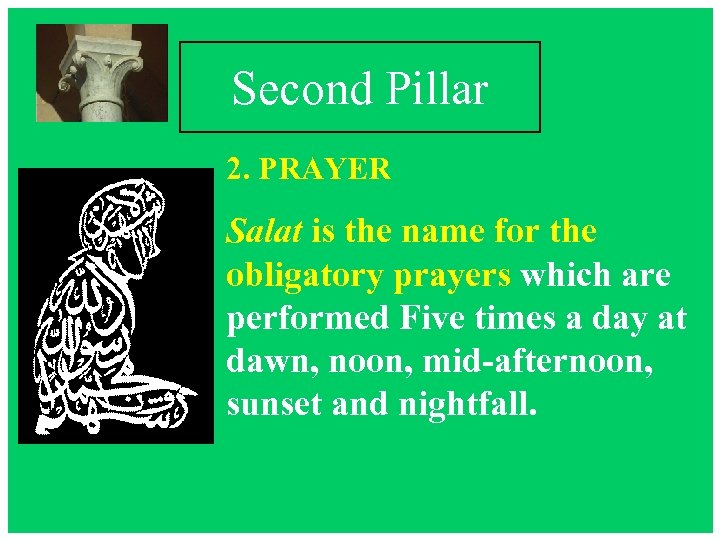 Second Pillar 2. PRAYER Salat is the name for the obligatory prayers which are