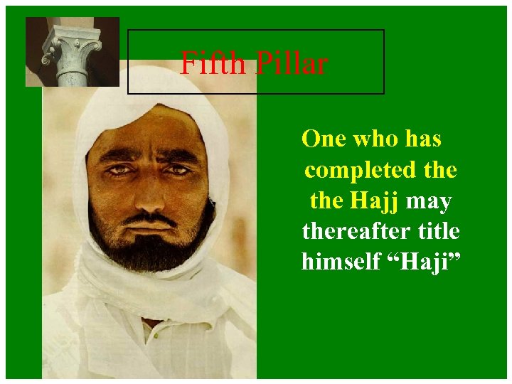Fifth Pillar One who has completed the Hajj may thereafter title himself “Haji” 