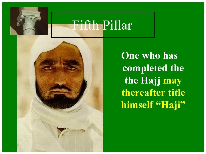 Fifth Pillar One who has completed the Hajj may thereafter title himself “Haji” 