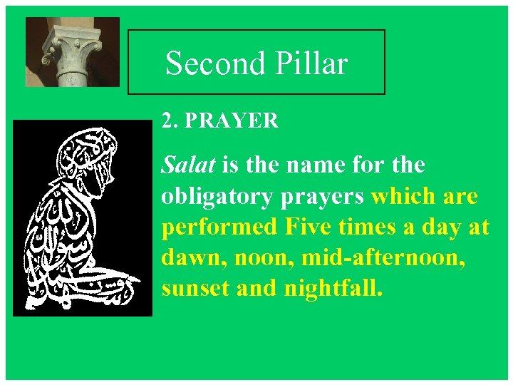 Second Pillar 2. PRAYER Salat is the name for the obligatory prayers which are