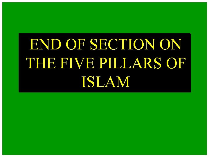 END OF SECTION ON THE FIVE PILLARS OF ISLAM 