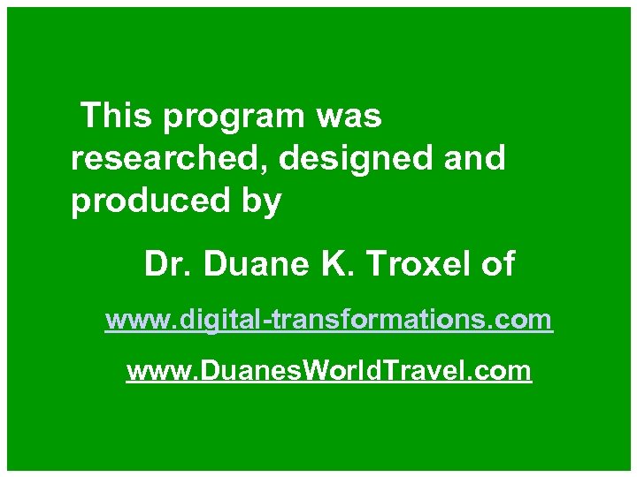 This program was researched, designed and produced by Dr. Duane K. Troxel of www.