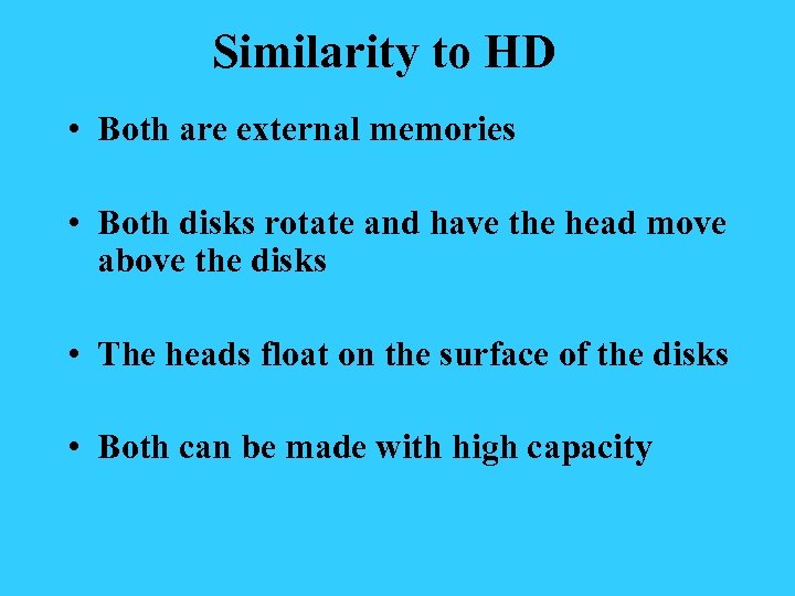 Similarity to HD • Both are external memories • Both disks rotate and have