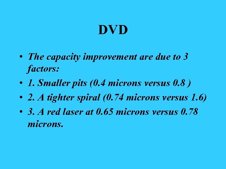 DVD • The capacity improvement are due to 3 factors: • 1. Smaller pits