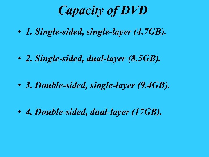 Capacity of DVD • 1. Single-sided, single-layer (4. 7 GB). • 2. Single-sided, dual-layer