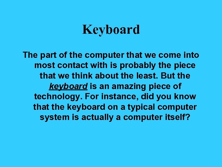 Keyboard The part of the computer that we come into most contact with is