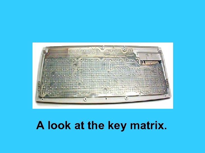 A look at the key matrix. 