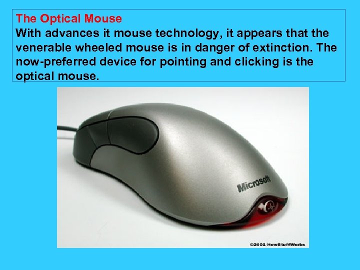 The Optical Mouse With advances it mouse technology, it appears that the venerable wheeled