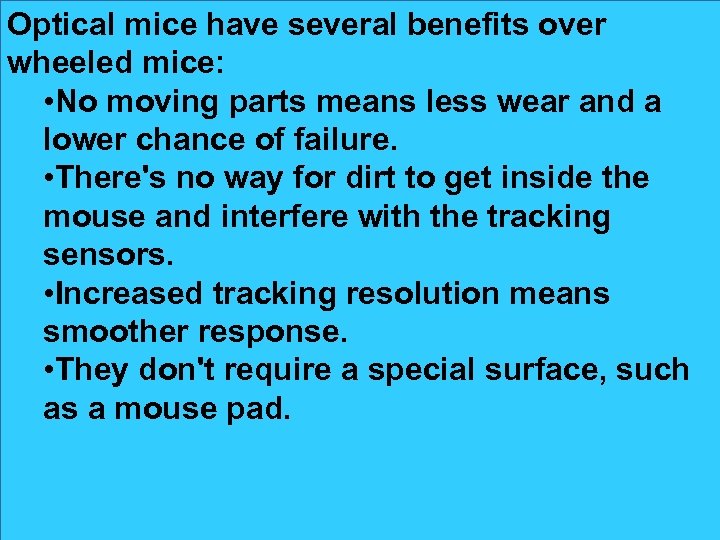 Optical mice have several benefits over wheeled mice: • No moving parts means less