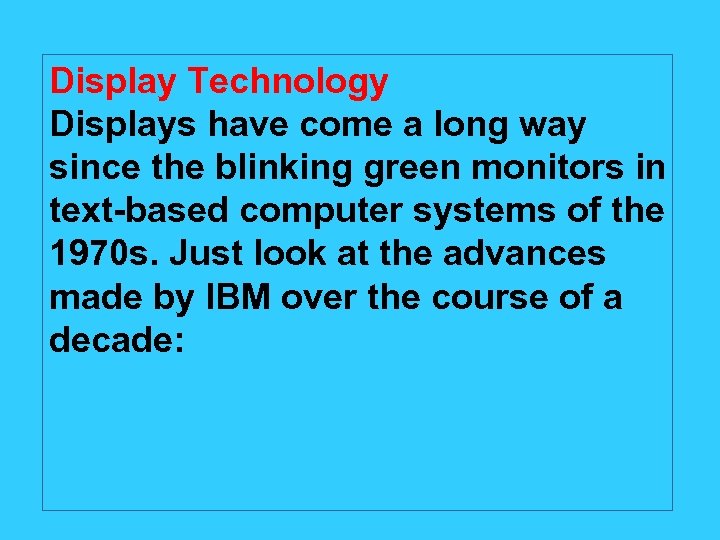 Display Technology Displays have come a long way since the blinking green monitors in