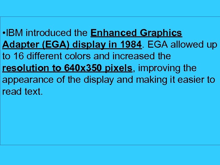  • IBM introduced the Enhanced Graphics Adapter (EGA) display in 1984. EGA allowed