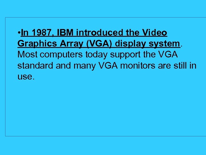  • In 1987, IBM introduced the Video Graphics Array (VGA) display system. Most